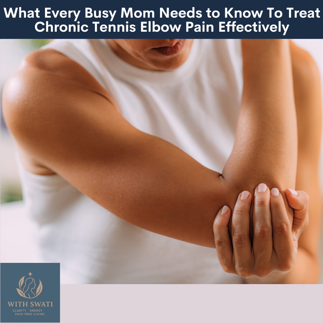 What Every Busy Mom Needs to Know To Treat Chronic Tennis Elbow Pain Effectively