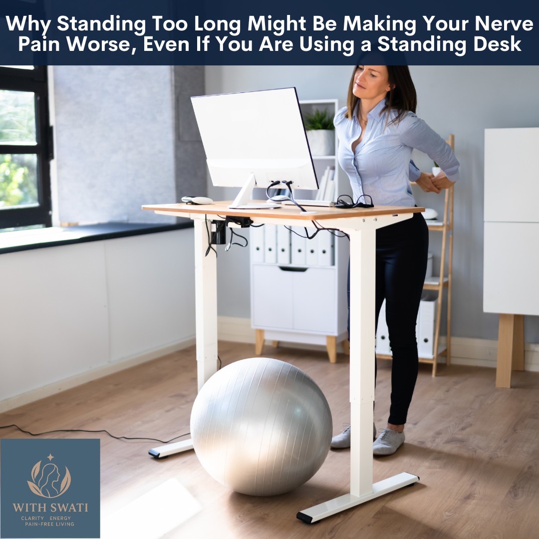 Why Standing Too Long Might Be Making Your Nerve Pain Worse, Even If You Are Using a Standing Desk