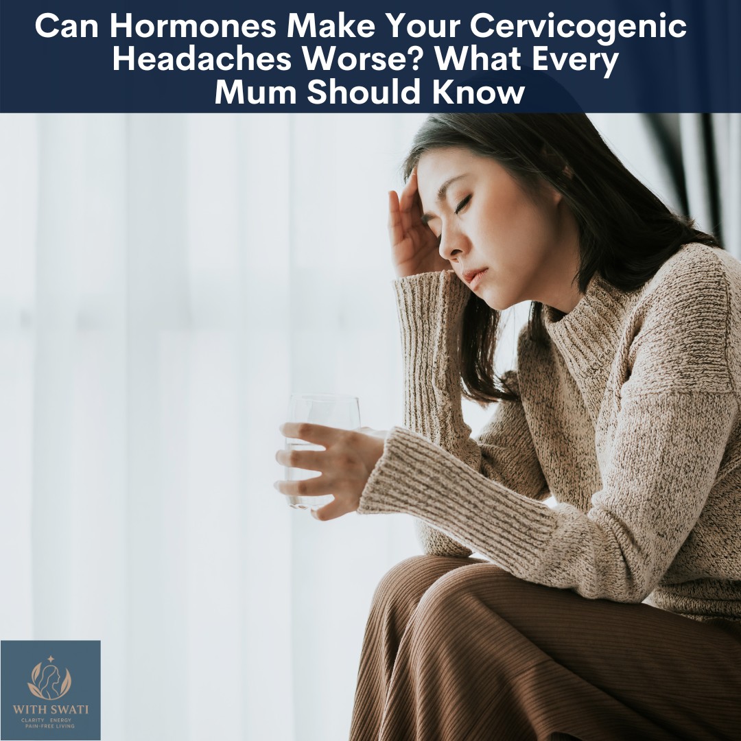 Can Hormones Make Your Cervicogenic Headaches Worse? What Every Mum Should Know