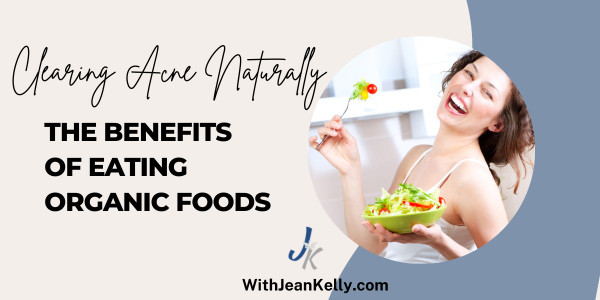 Clearing Acne Naturally: The Benefits of Eating Organic Foods