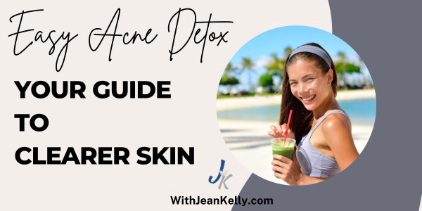 An Easy Acne Detox: Your Guide For Clearer Skin