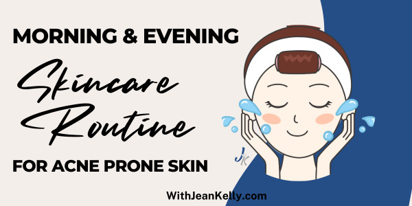 Morning & Evening Skincare Routine for Acne Prone Skin