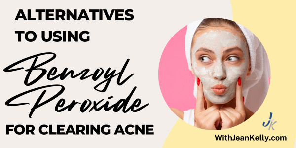 Holistic Alternatives to Benzoyl Peroxide for Clearing Acne
