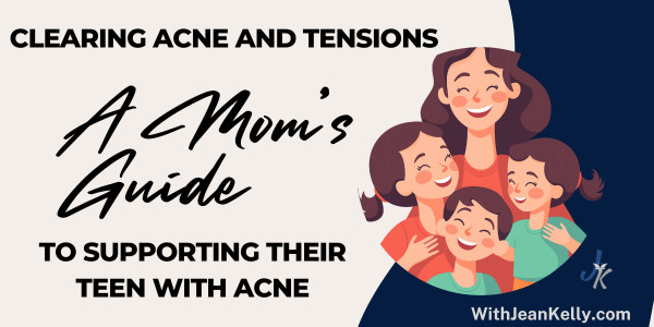 Clearing Acne and Tensions: A Mom's Guide to Supporting Their Teen With Acne