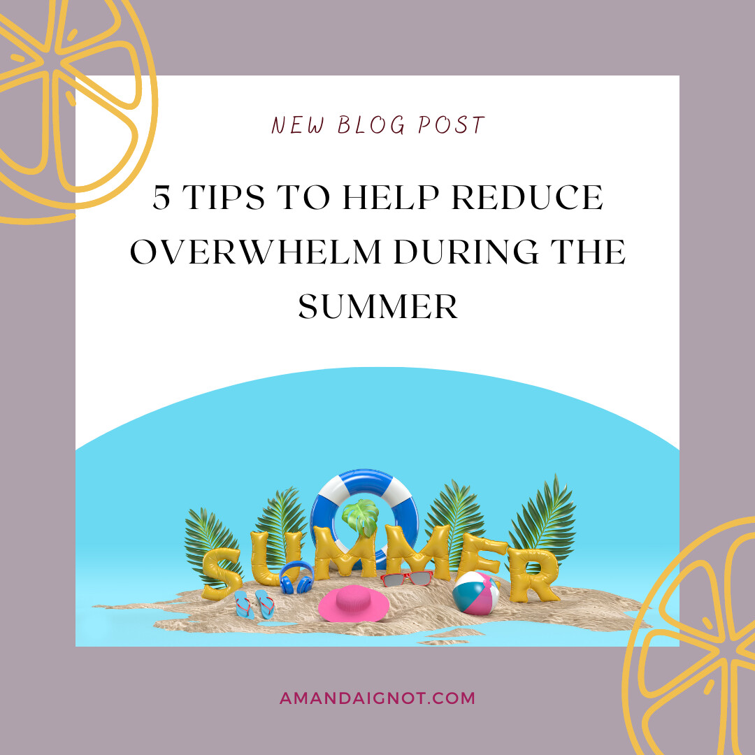 5 Tips To Help Reduce Overwhelm During The Summer