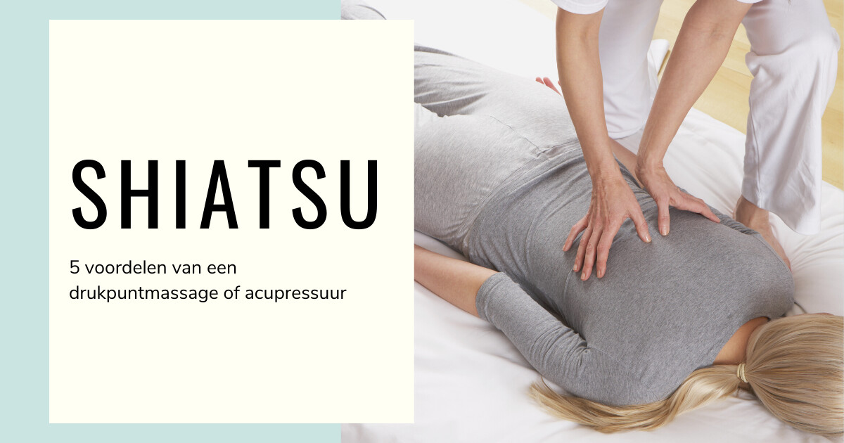 Shiatsu: 5 voordelen van drukpuntmassage of acupressuur