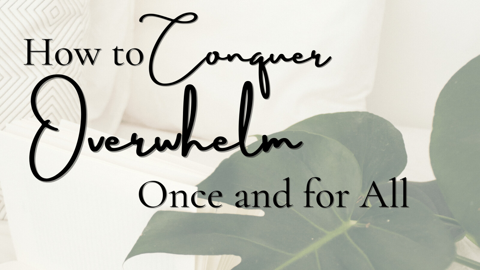 How to Conquer Overwhelm Once and for All