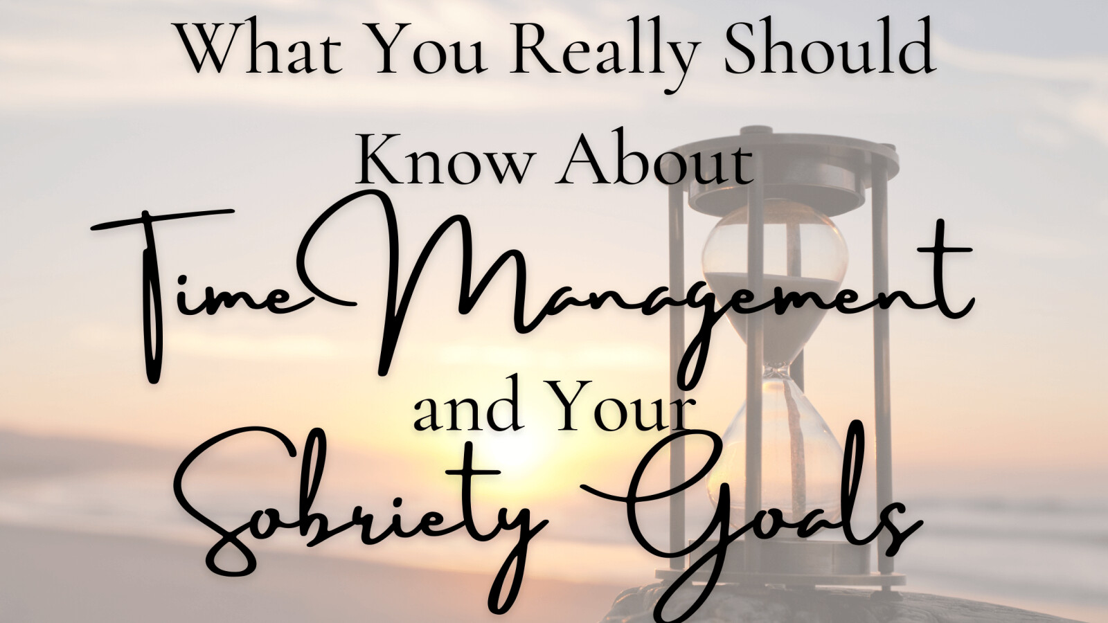 What You Really Should Know About Time Management and Your Sobriety Goals