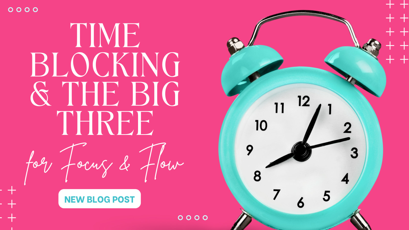 Time-Blocking & the BIG 3: How to Bring Focus and Flow to Your Day