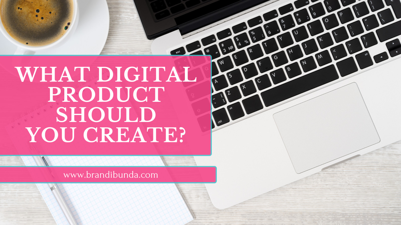 What Digital Product Should You Create? (Even If You Don’t Know Where to Start)