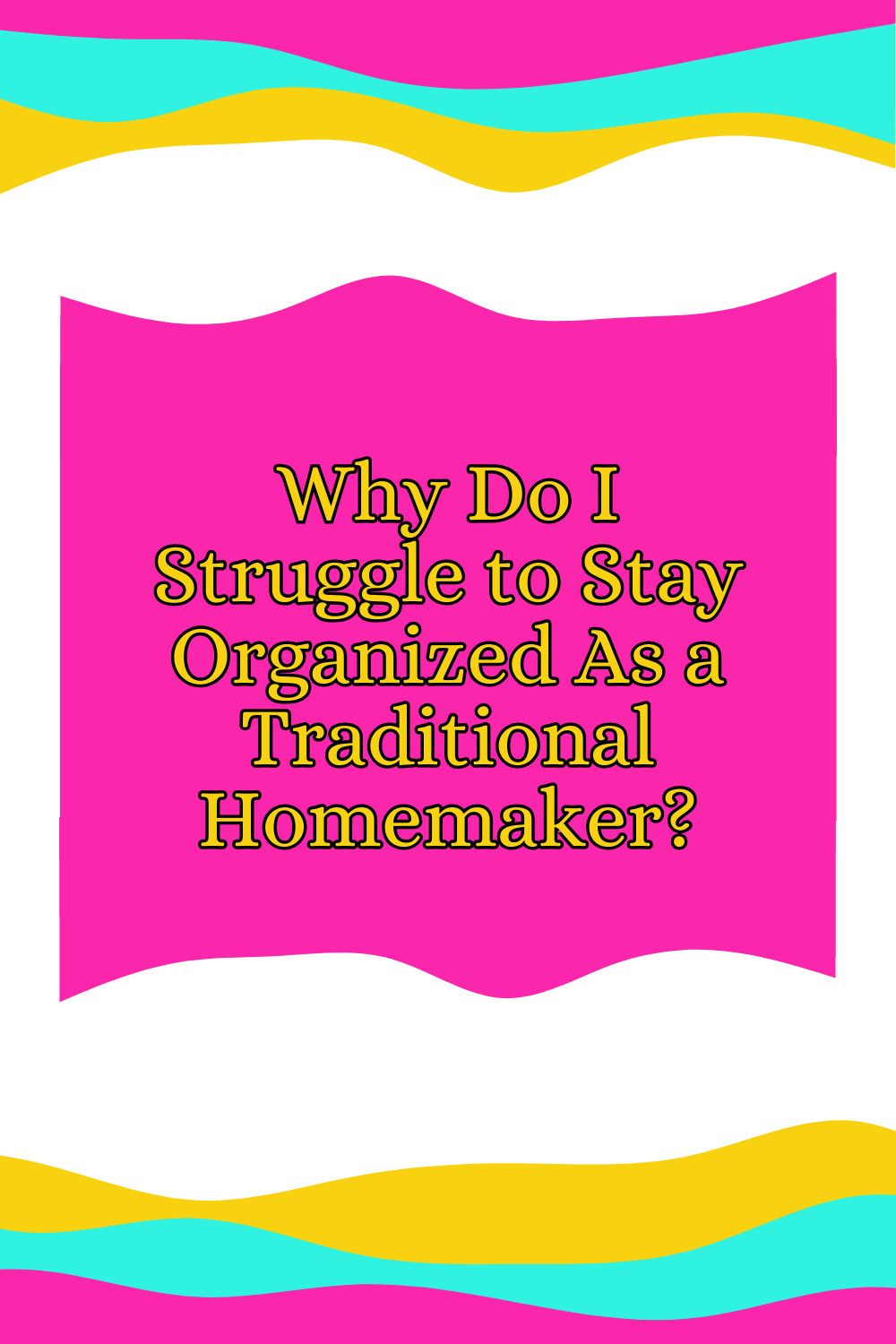 Why Do I Struggle to Stay Organized As a Traditional Homemaker?