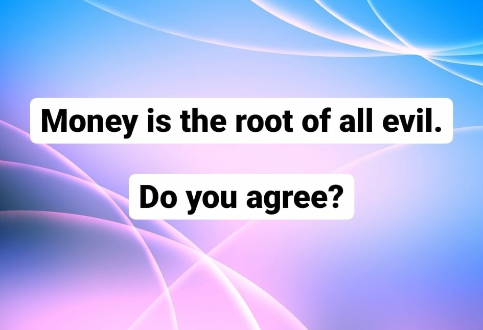Is money the root of all evil?