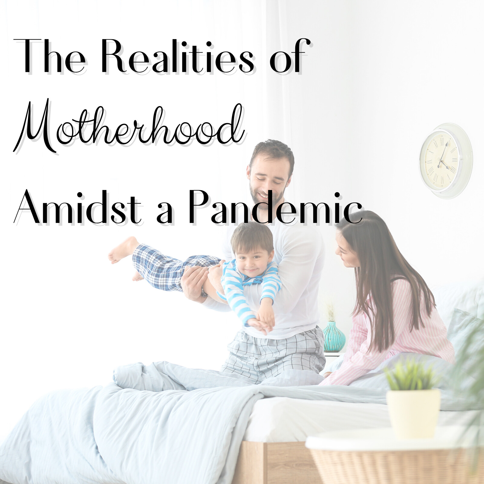 The Realities of Motherhood Amidst a Pandemic