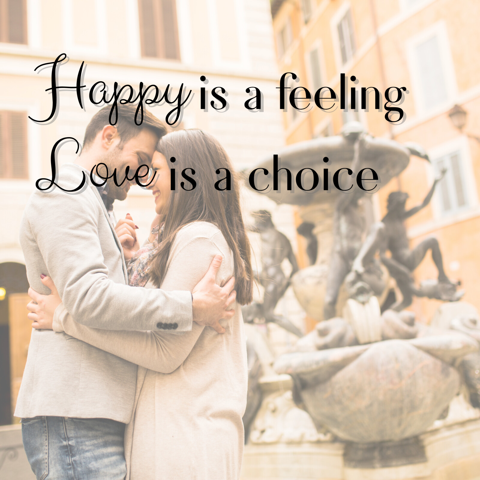 Happy is a feeling, Love is a choice