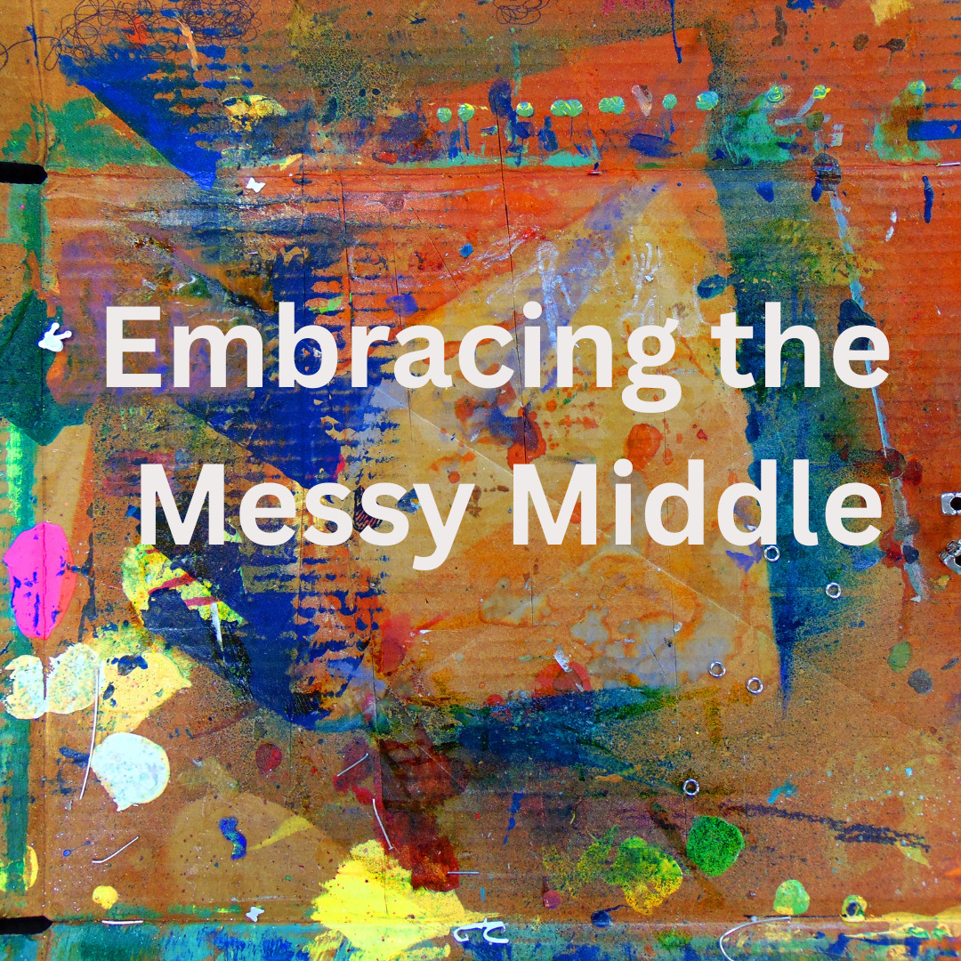 Embracing the Messy Middle: Finding Joy in the Journey