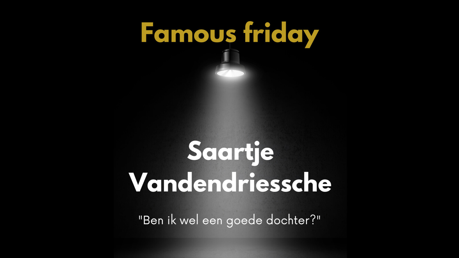 Famous Friday: Saartje Vandendriessche: "Ben ik wel een goede dochter?"