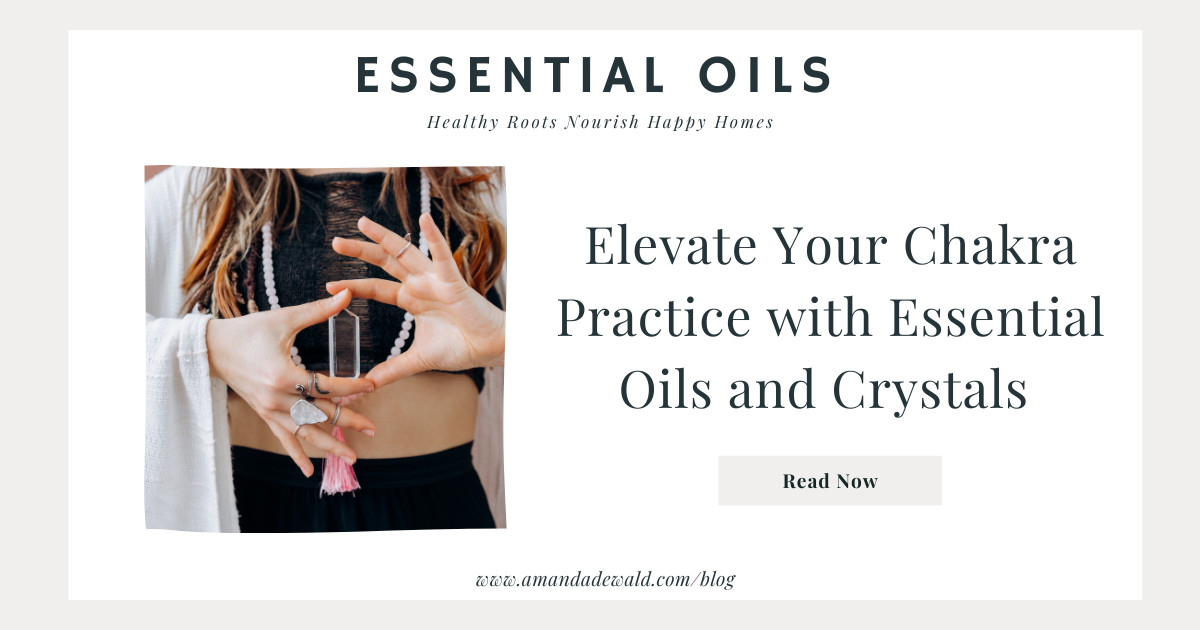 Elevate Your Chakra Practice with Essential Oils and Crystals