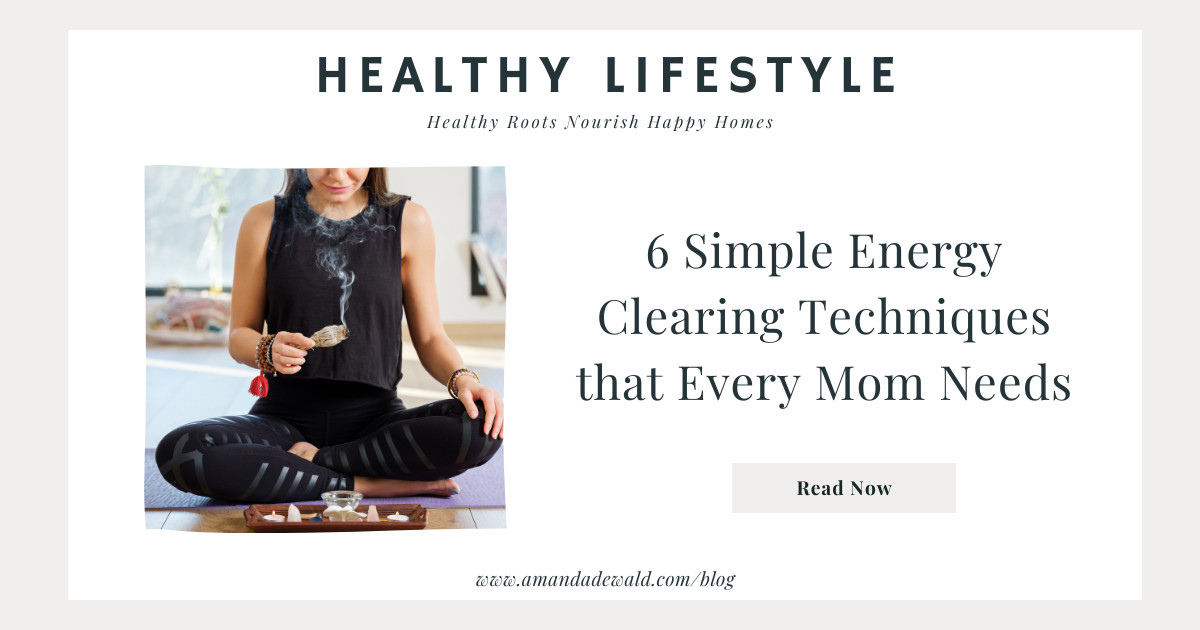 6 Simple Energy Clearing Techniques That Every Mom Needs
