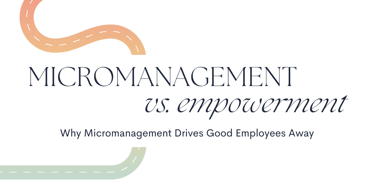 Micromanagement vs. Empowerment: Understanding Why Micromanagement Drives Employees Away