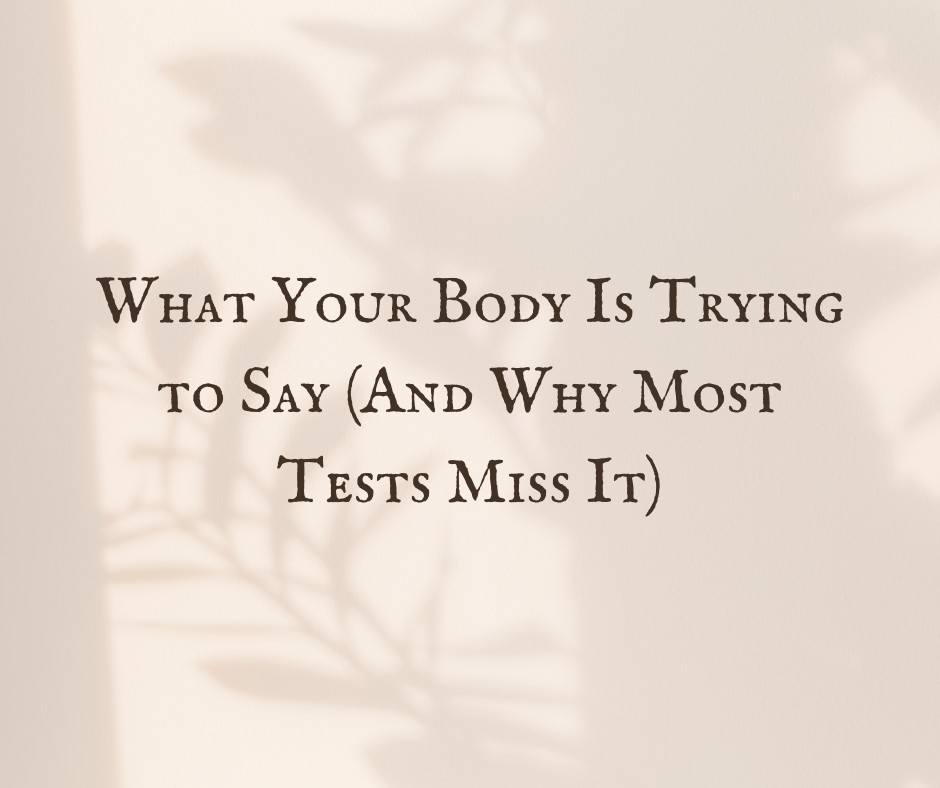 What Your Body Is Trying to Say (And Why Most Tests Miss It)