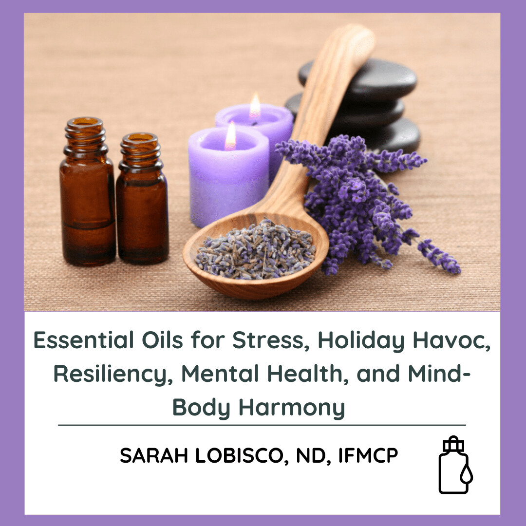Essential Oils for Stress, Holiday Havoc, Resiliency, Mental Health, and Mind-Body Harmony the Whole