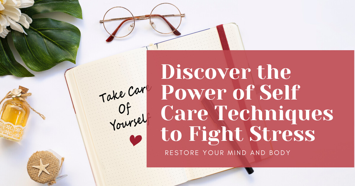 Discover the Power of Self Care Techniques to Fight Stress