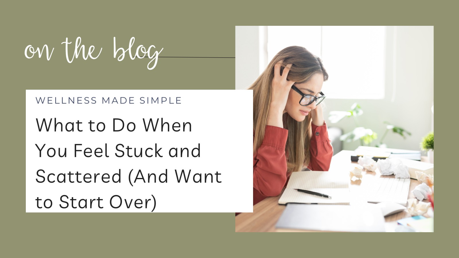 What to Do When You Feel Stuck and Scattered (And Want to Start Over)