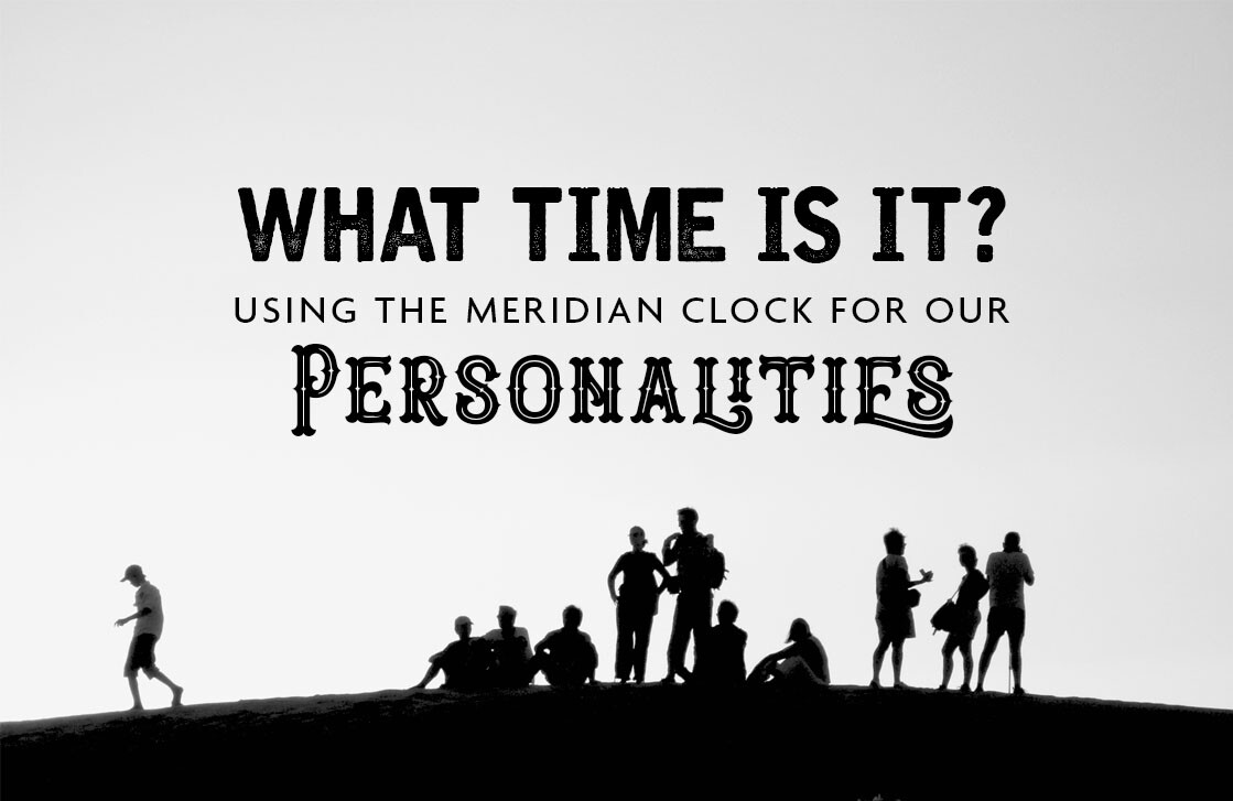WHAT TIME IS IT? THE MERIDIAN CLOCK AND OUR PERSONALITIES