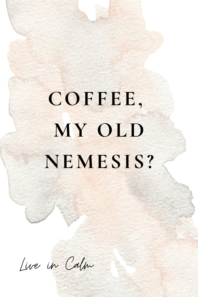Coffee, My Old Nemesis?