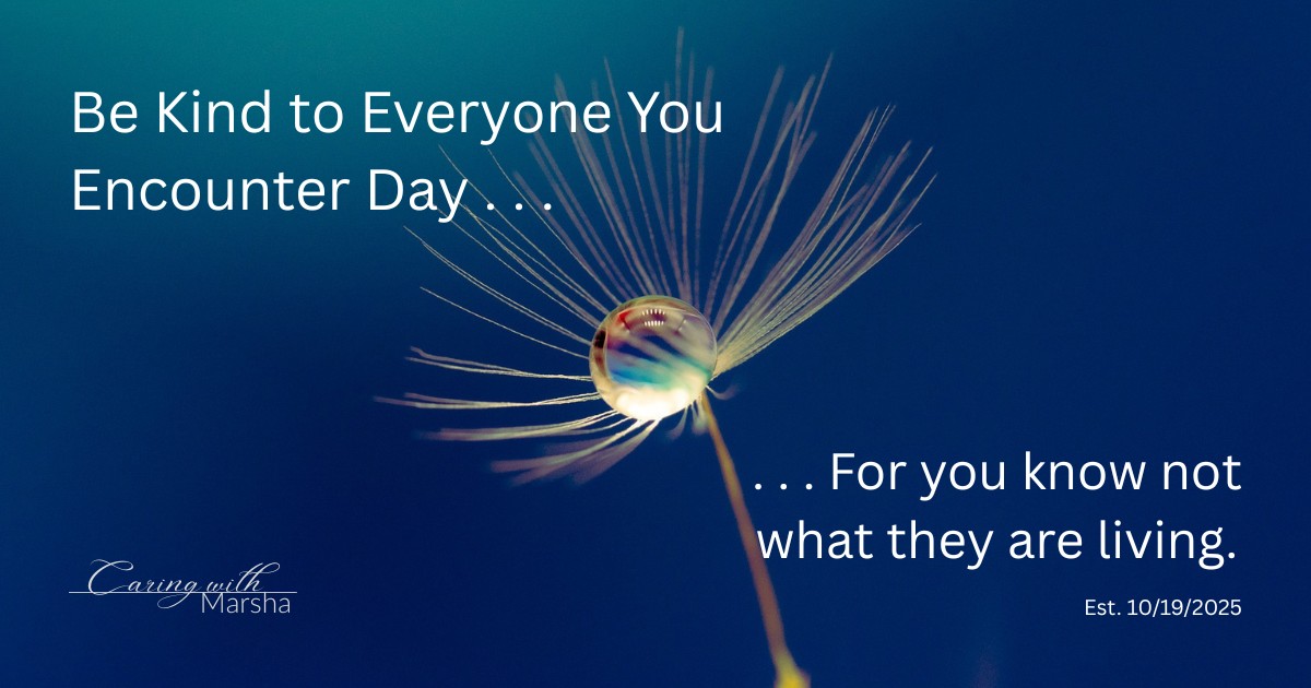 Be Kind to Everyone You Encounter Day . . . You know not what they are living. Established today!