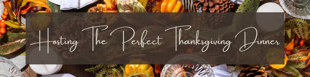 Hosting the Perfect Thanksgiving Dinner: A Guide for a Memorable Feast
