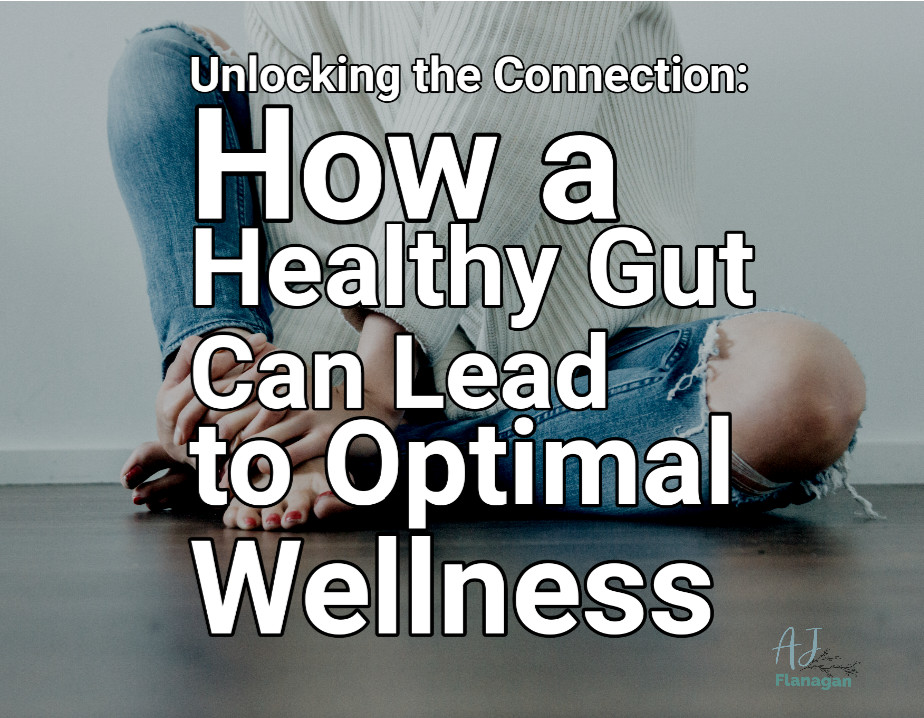 Unlocking the Connection: How a Healthy Gut Can Lead to Optimal Wellness