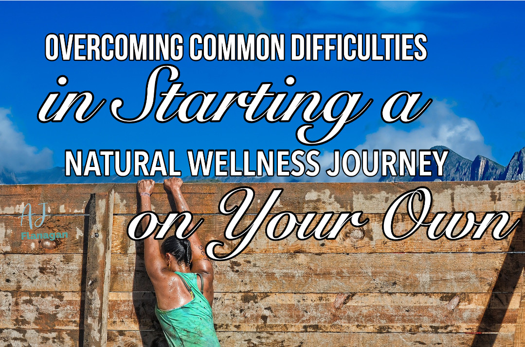 Overcoming Common Difficulties in Starting a Natural Wellness Journey on Your Own