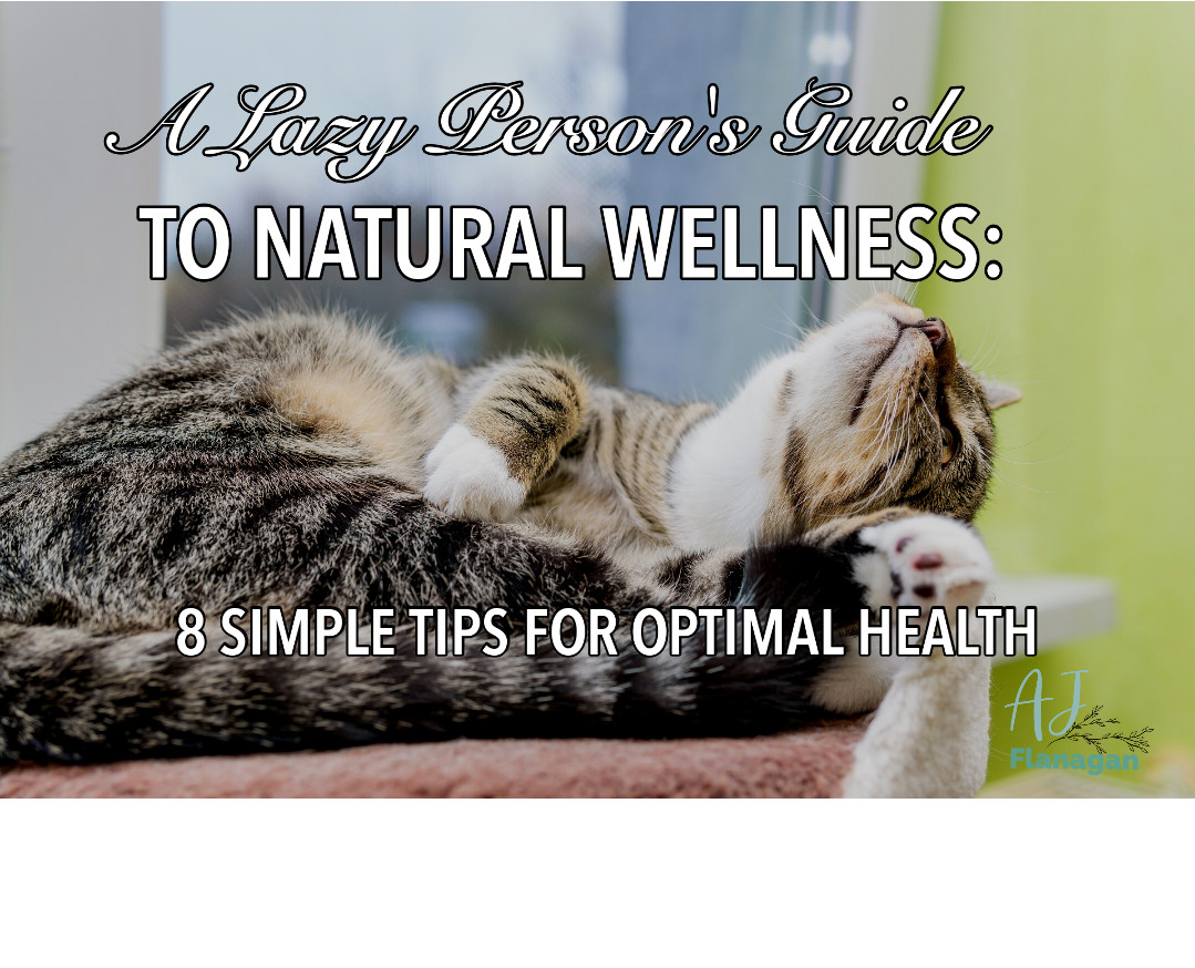 A Lazy Person's Guide to Natural Wellness: 8 Simple Tips for Optimal Health