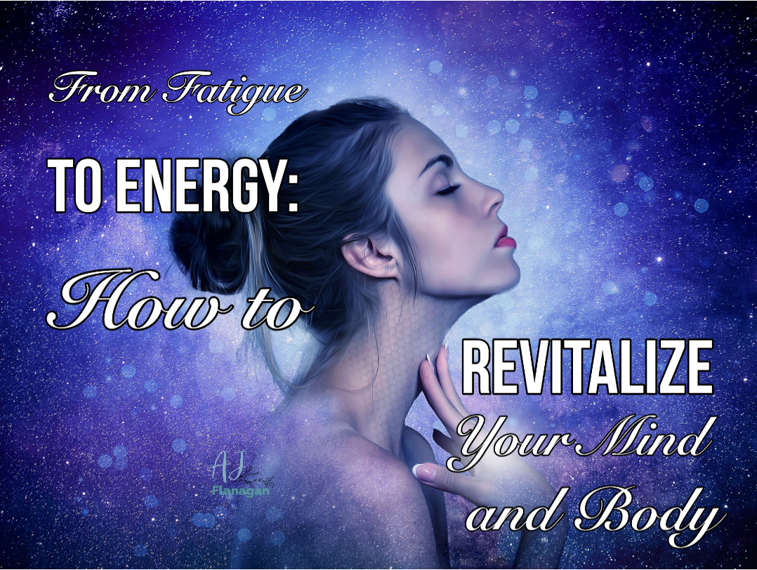 From Fatigue to Energy: How to Revitalize Your Mind and Body