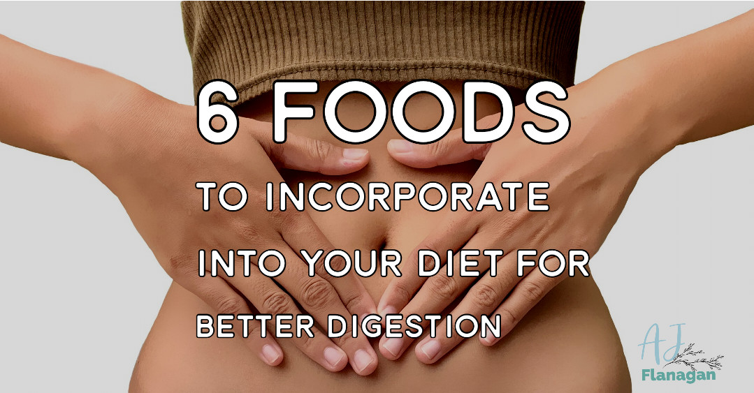 6 Foods to Incorporate into Your Diet for Better Digestion