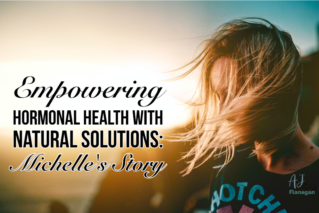 Empowering Hormonal Health with Natural Solutions: Michelle's Story