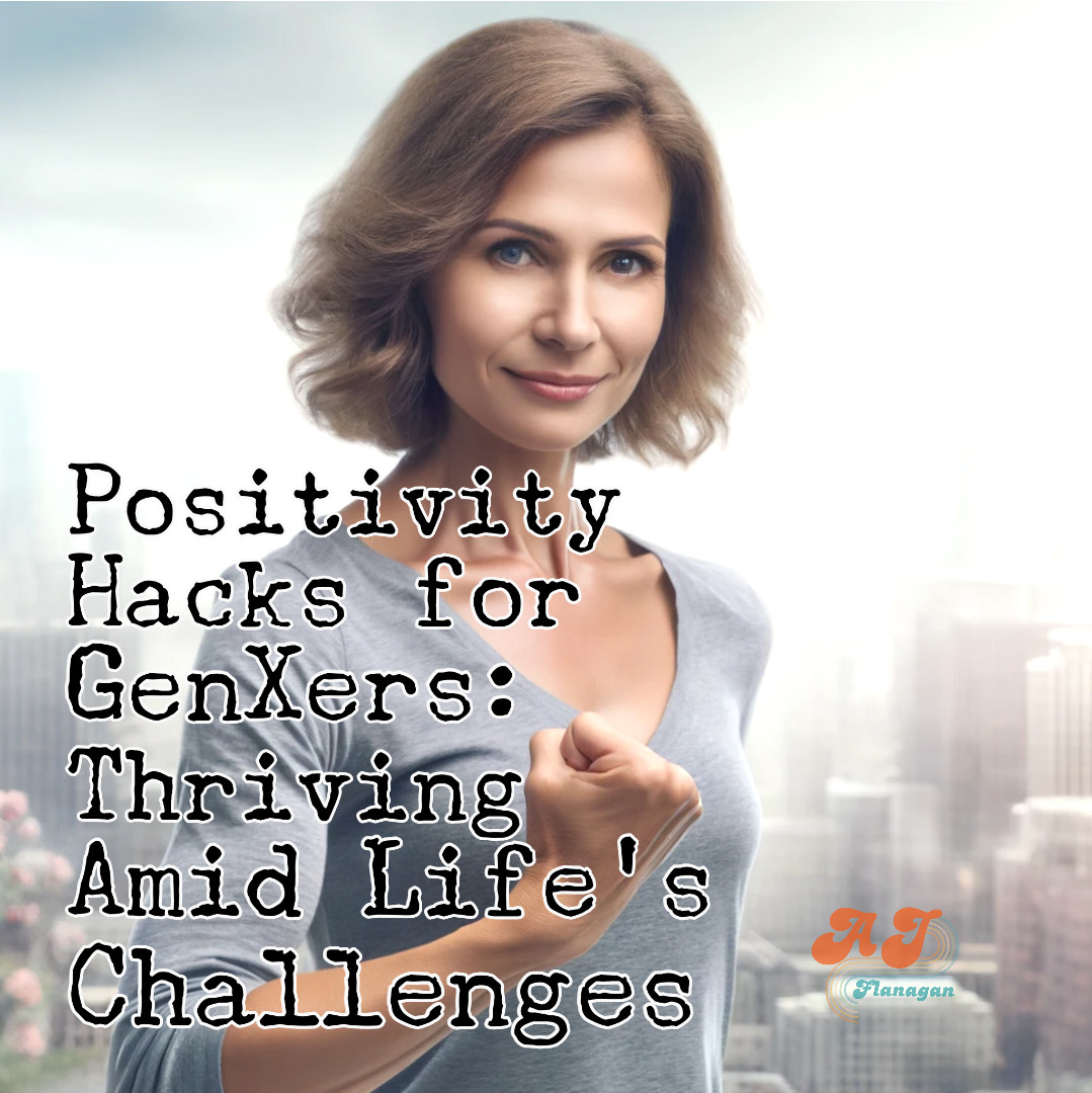 Positivity Hacks for GenXers: Thriving Amid Life's Challenges