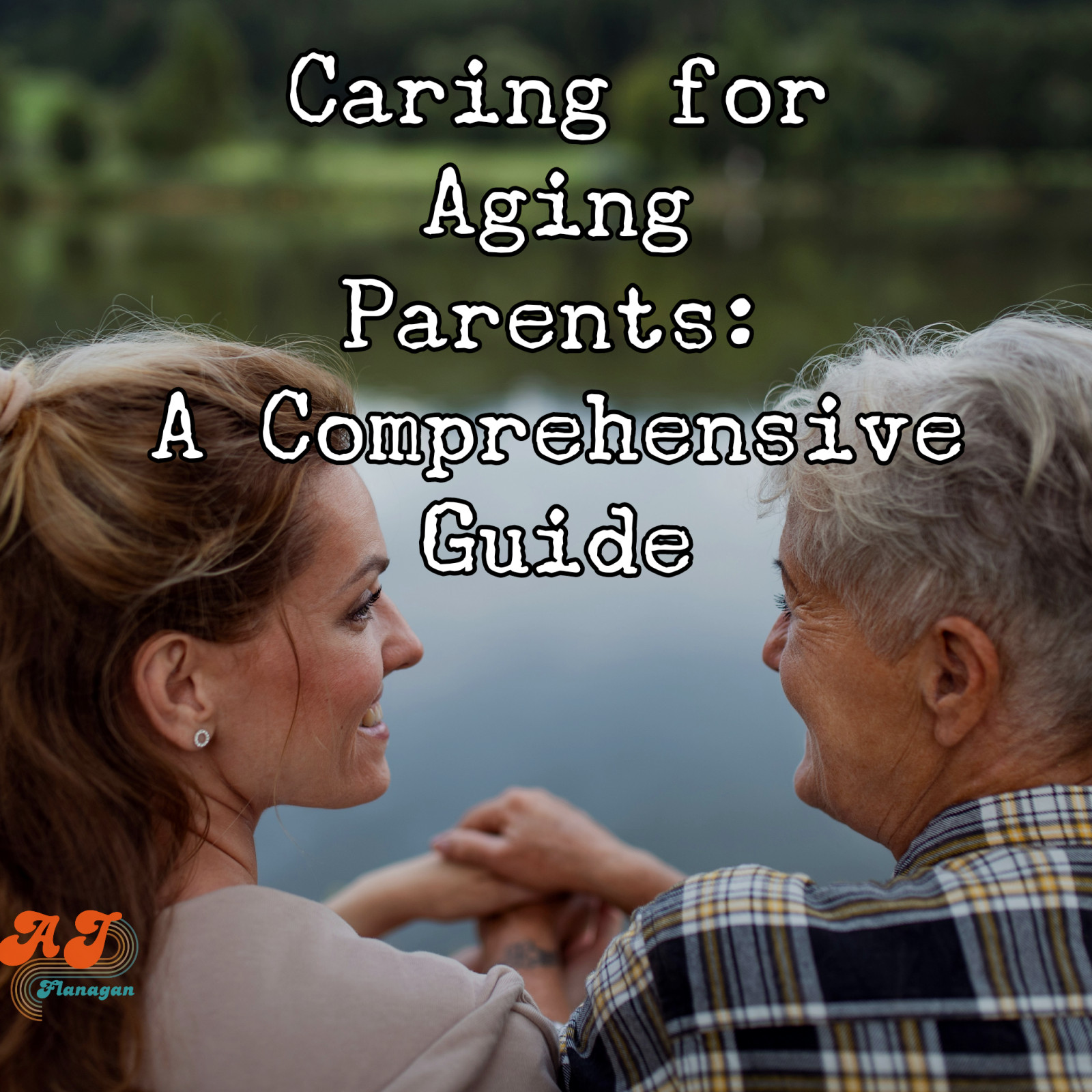 Caring for Aging Parents: A Comprehensive Guide