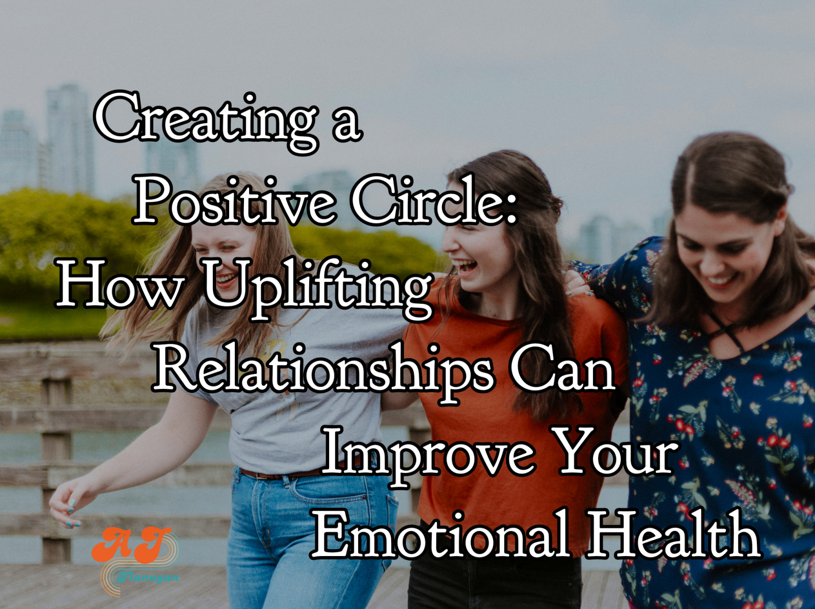 Creating a Positive Circle: How Uplifting Relationships Can Improve Your Emotional Health