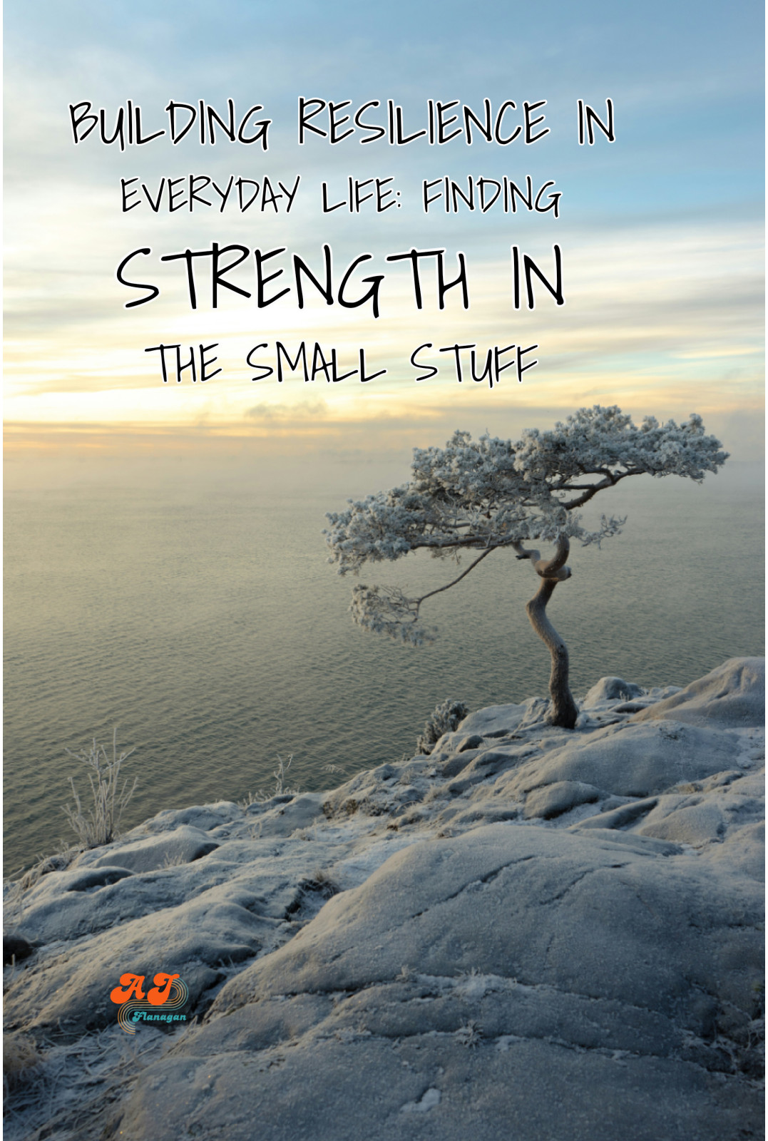 Building Resilience in Everyday Life: Finding Strength in the Small Stuff