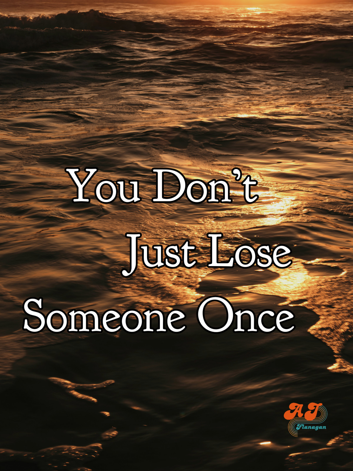 You Don’t Just Lose Someone Once