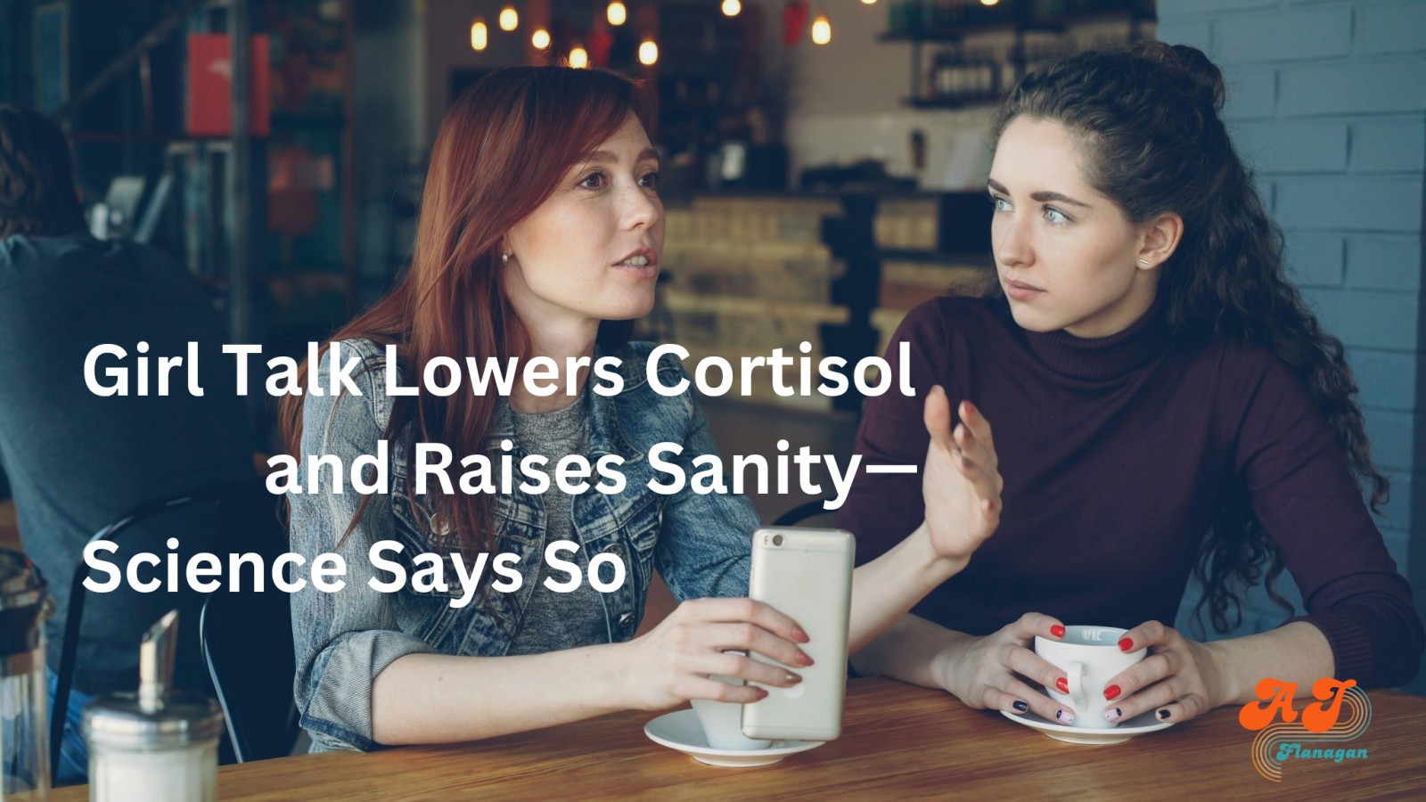 Girl Talk Lowers Cortisol and Raises Sanity—Science Says So
