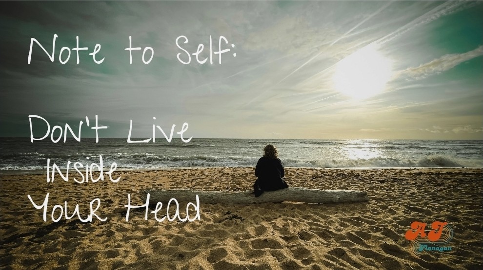 Note to Self: Don’t Live Inside Your Head
