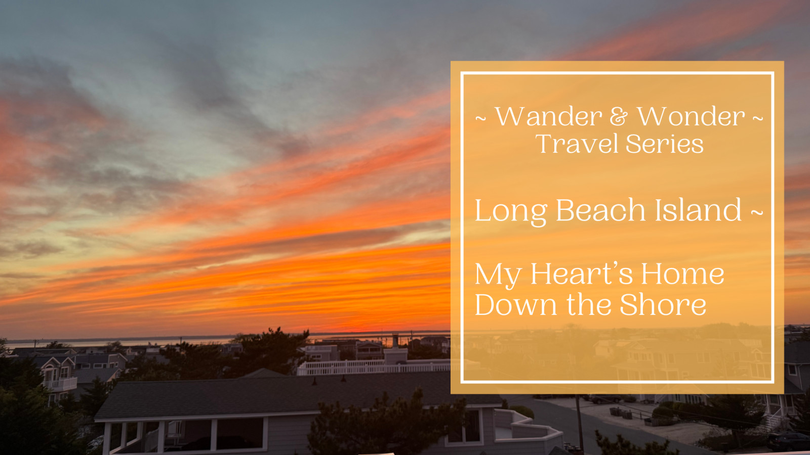 Wander & Wonder: Long Beach Island ~ My Heart's Home Down the Jersey Shore