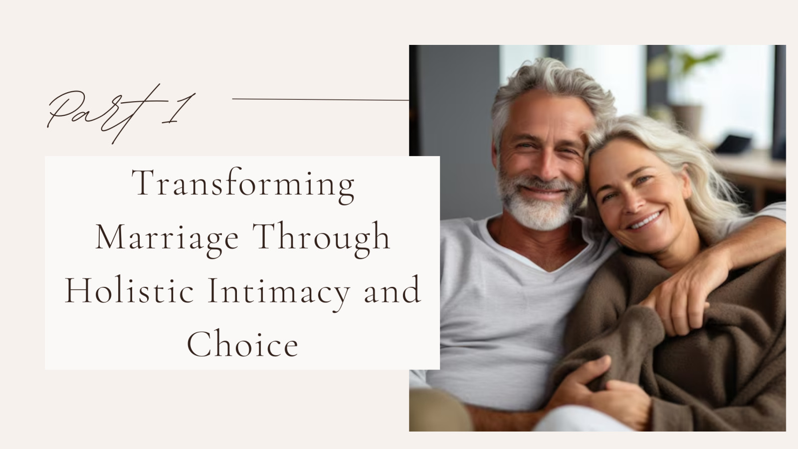 Transforming Marriage Through Holistic Intimacy and Choice:  Part 1