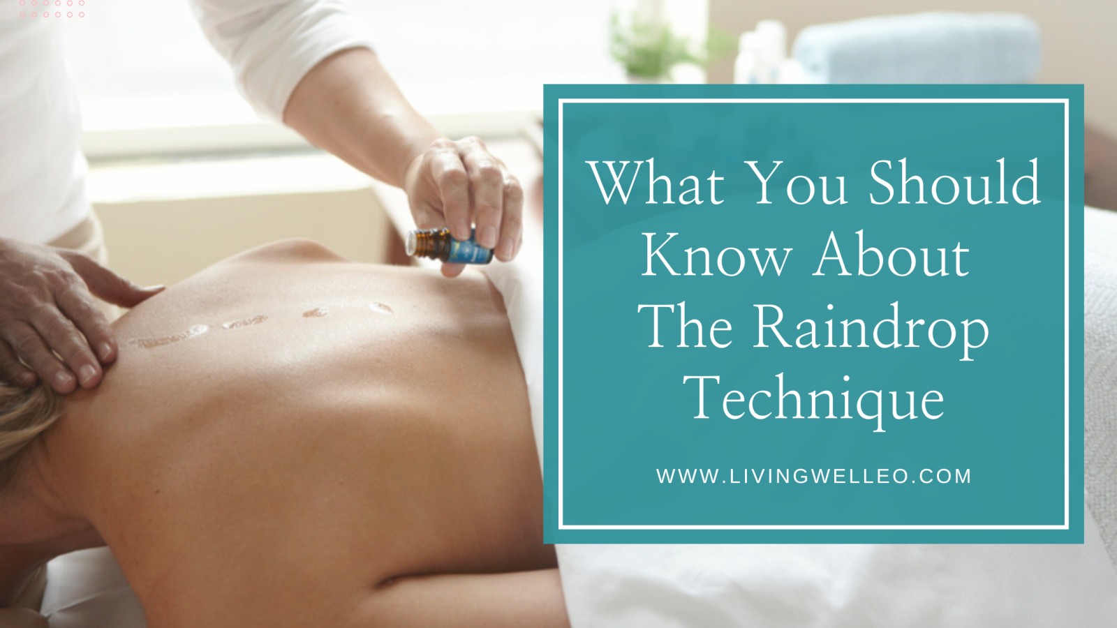 What You Should Know About The Raindrop Technique