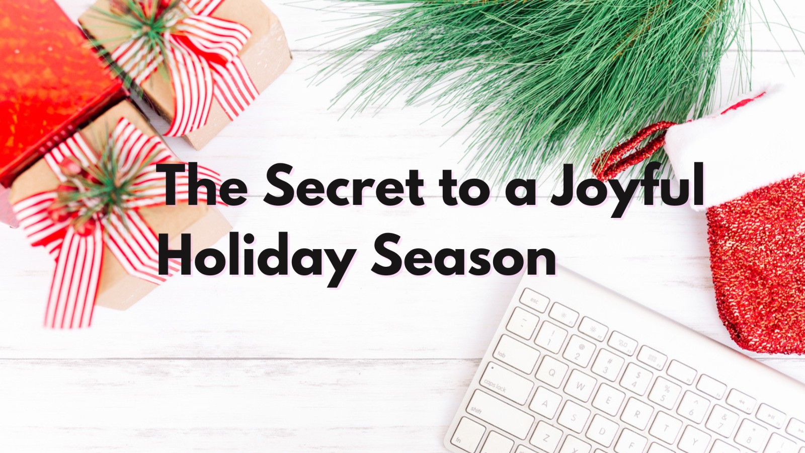 The Secret to a Joyful Holiday Season
