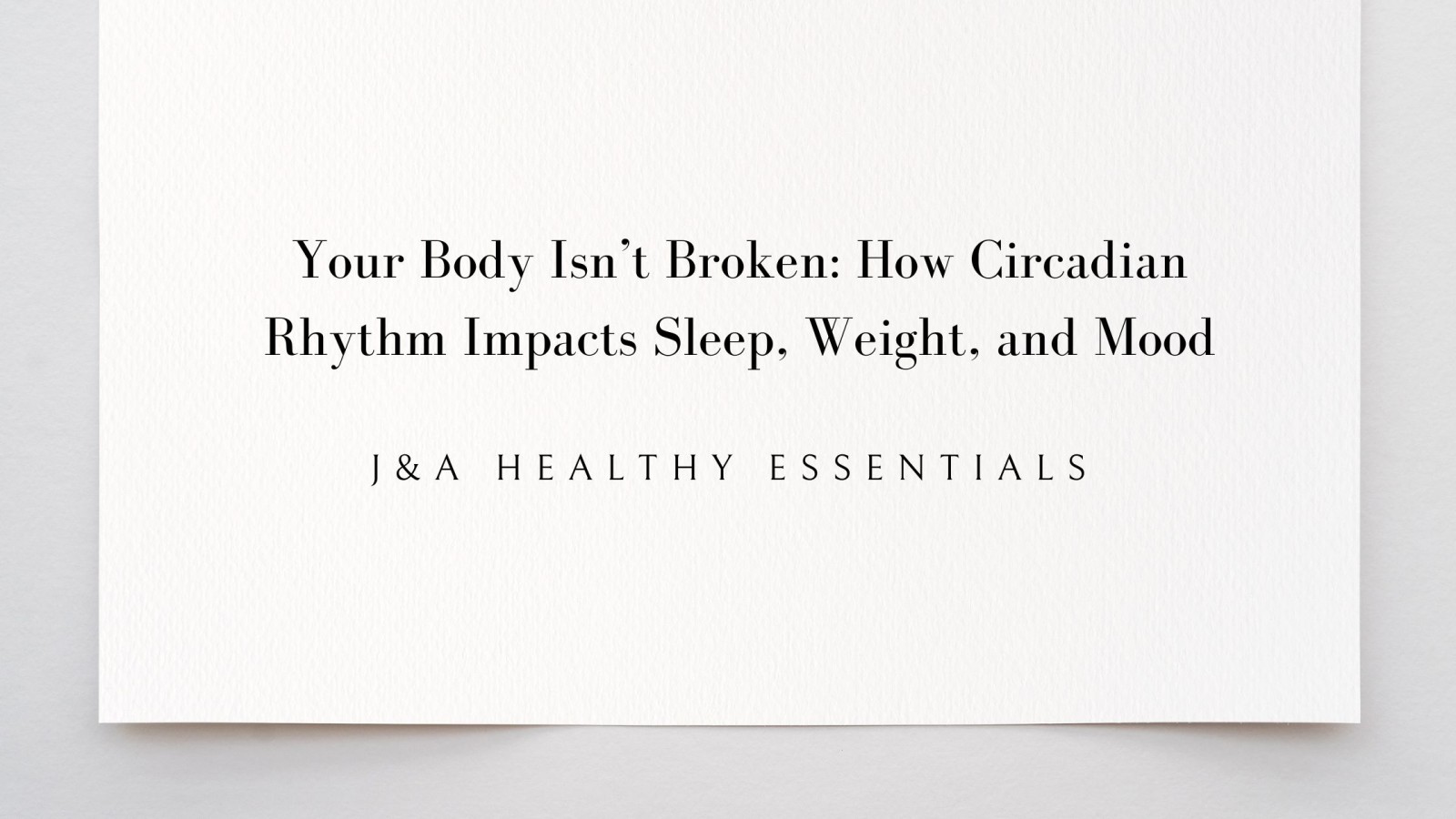 Your Body Isn’t Broken: How Circadian Rhythm Impacts Sleep, Weight, and Mood
