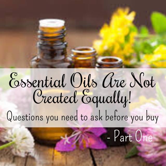 Essential Oils are NOT Created Equally --Questions You Should Ask -Part One 